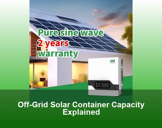 Off-Grid Solar Container Capacity Explained